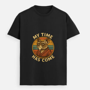 My Time Has Come – Funny Meme T-Shirt